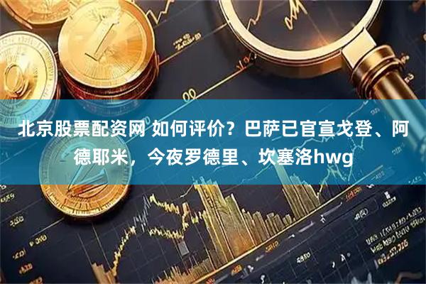 北京股票配资网 如何评价？巴萨已官宣戈登、阿德耶米，今夜罗德里、坎塞洛hwg